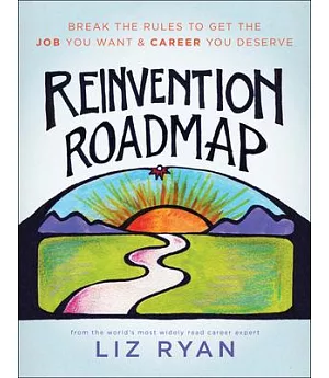 Reinvention Roadmap: Break the Rules to Get the Job You Want and Career You Deserve