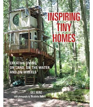 Inspiring Tiny Homes: Creative Living on Land, on the Water, and on Wheels