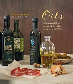 Oils: Using Nature’s Fruit, Nut and Seed Oils for Cooking, Dressings and Marinades