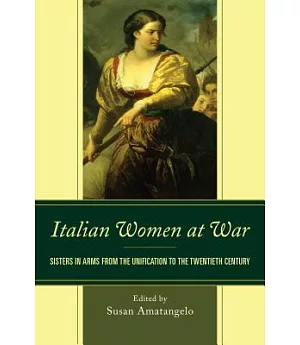 Italian Women at War: Sisters in Arms from the Unification to the Twentieth Century