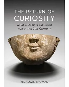 The Return of Curiosity: What Museums Are Good for in the 21st Century