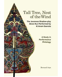 Tall Tree, Nest of the Wind: The Javanese Shadow-Play Dewa Ruci Performed by Ki Anom Soeroto: a Study in Performance Philology