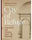 City of Refuge: Separatists and Utopian Town Planning