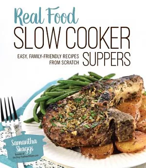 Real Food Slow Cooker Suppers: Easy, Family-Friendly Recipes from Scratch
