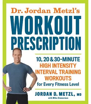 Dr. Jordan Metzl’s Workout Prescription: 10, 20 & 30-Minute High Intensity Interval Training Workouts for Every Fitness Level