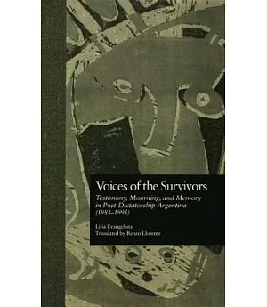 Voices of the Survivors: Testimony, Mourning, and Memory in Post-dictatorship Argentina 1983-1995