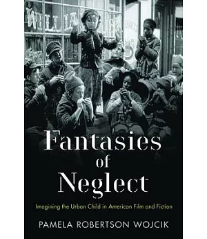 Fantasies of Neglect: Imagining the Urban Child in American Film and Fiction