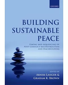 Building Sustainable Peace: Timing and Sequencing of Post-Conflict Reconstruction and Peacebuilding
