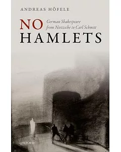 No Hamlets: German Shakespeare from Nietzsche to Carl Schmitt