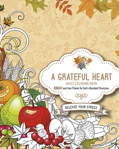 A Grateful Heart Adult Coloring Book: Color and Give Thanks for God’s Abundant Provisions
