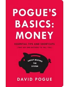 pogue’s Basics: Money: Essential Tips and Shortcuts (That No One Bothers to Tell You) About Beating the System