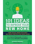 101 Ideas to Improve Your New Home: Home Design, Energy Efficiency and Green Construction: Avoid Costly Pitfalls, Save Thousands