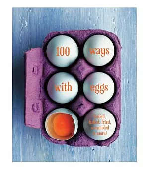 100 ways with Eggs: boiled, baked, fried, scrambled & more!