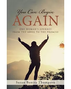 You Can Begin Again: One Woman’s Journey from the Abyss to the Promise