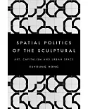 The Spatial Politics of the Sculptural: Art, Capitalism and the Urban Space