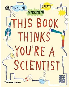 This Book Thinks You’re a Scientist: Experiment, Imagine, Create