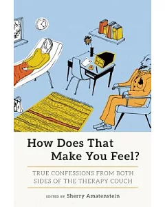How Does That Make You Feel?: True Confessions from Both Sides of the Therapy Couch