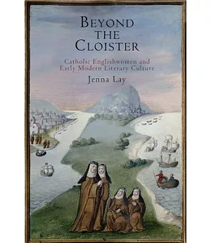 Beyond the Cloister: Catholic Englishwomen and Early Modern Literary Culture