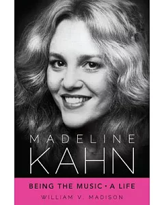 Madeline Kahn: Being the Music, a Life