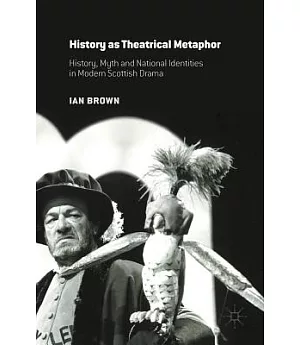 History as Theatrical Metaphor: History, Myth and National Identities in Modern Scottish Drama