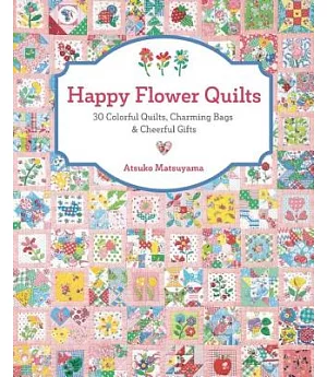 Happy Flower Quilts: 30 Colorful Quilts, Charming Bags & Cheerful Gifts
