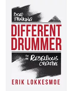 Different Drummer: Bold Thinking for the Rebellious Creative