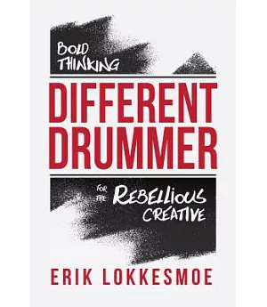 Different Drummer: Bold Thinking for the Rebellious Creative