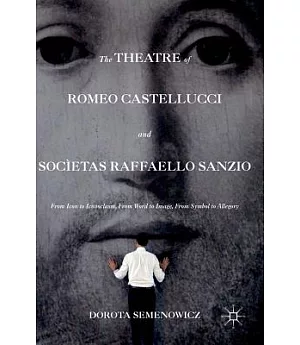 The Theatre of Romeo Castellucci and Societas Raffaello Sanzio: From Icon to Iconoclasm, from Word to Image, from Symbol to Alle
