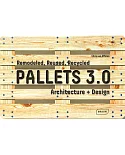 Pallets 3.0.: Remodeled, Reused, Recycled: Architecture + Design