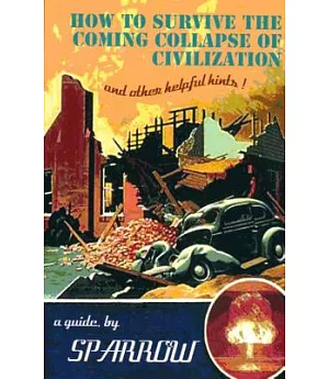 How to Survive the Coming Collapse of Civilization: And Other Helpful Hints