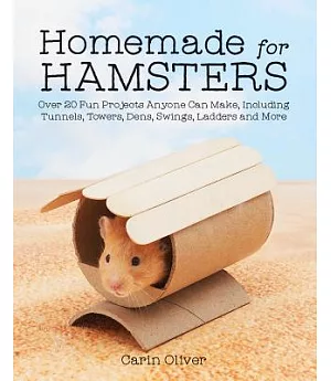 Homemade for Hamsters: Over 20 Fun Projects Anyone Can Make, Including Tunnels, Towers, Dens, Swings, Ladders and More