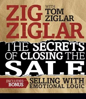 The Secrets of Closing the Sale: Bonus: Selling With Emotional Logic