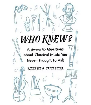 Who Knew?: Answers to Questions About Classical Music You Never Thought to Ask