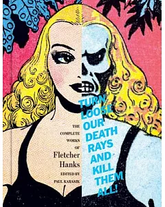 Turn Loose Our Death Rays and Kill Them All!: The Complete Works of Fletcher hanks