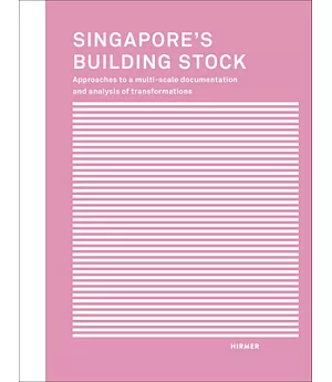 Singapore’s Building Stock: Approaches to a Multi-scale Documentation and Analysis of Transformations