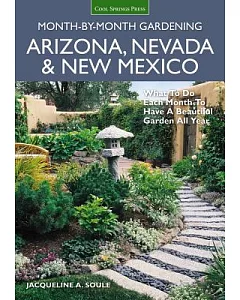 Arizona, Nevada & New Mexico Month-by-Month Gardening: What to Do Each Month to Have a Beautiful Garden All Year