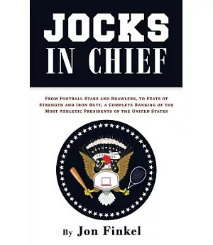 Jocks in Chief: From Football Stars and Brawlers, to Feats of Strength and Iron Butt, a Complete Ranking of the Most Athletic Pr