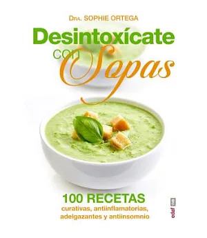 Desintoxicate con sopas / Detoxify with Soups: 100 Recetas Curativas, Antiinflamatorias, Adelgazantes Y Antiinsomnio