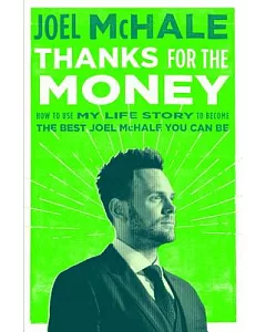 Thanks for the Money: How to Use My Life Story to Become the Best Joel mchale You Can Be