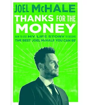 Thanks for the Money: How to Use My Life Story to Become the Best Joel McHale You Can Be