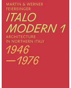 Martin & Werner feiersinger Italomodern: Architecture in Northern Italy 1946-1976