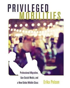 Privileged Mobilities: Professional Migration, Geo-Social Media, and a New Global Middle Class