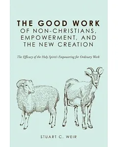 The Good Work of Non-Christians, Empowerment, and the New Creation: The Efficacy of the Holy Spirit’s Empowering for Ordinary Wo