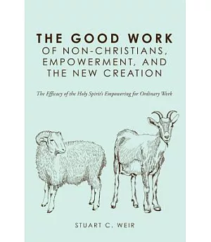The Good Work of Non-Christians, Empowerment, and the New Creation: The Efficacy of the Holy Spirit’s Empowering for Ordinary Wo