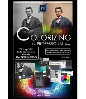 Photoshop Colorizing the Professional Way: Step-by-Step Crytsal Clear Instructions along with Live Screen-Shots