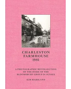 Charleston Farmhouse 1981: A Photographic Recollection of the Home of the Bloomsbury Group in Sussex