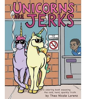 Unicorns Are Jerks: A Coloring Book Exposing the Cold, Hard, Sparkly Truth