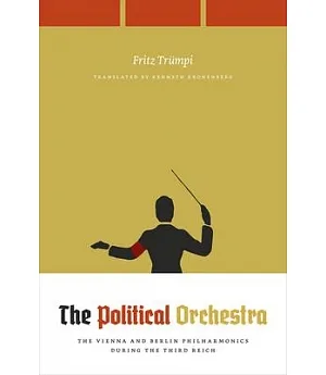 The Political Orchestra: The Vienna and Berlin Philharmonics During the Third Reich