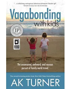 Vagabonding with kids: The Uncensored, Awkward, and Raucous Pursuit of Family World Travel