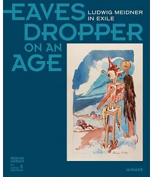 Eavesdropper on an Age: Ludwig Meidner in Exile